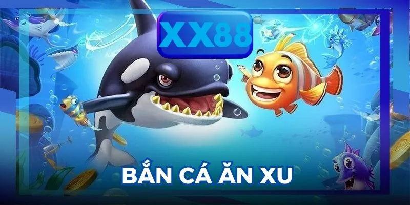 Bắn Cá Ăn Xu